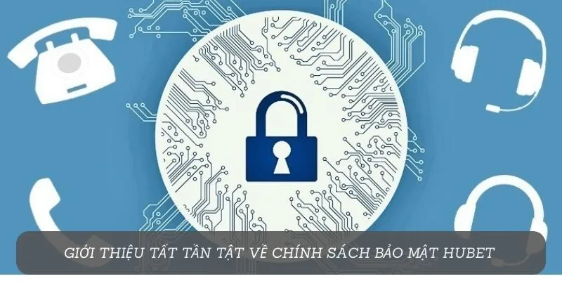 Giới thiệu tất tần tật về chính sách bảo mật Hubet