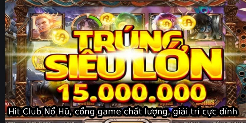 Hit Club Nổ Hũ, cổng game chất lượng, giải trí cực đỉnh