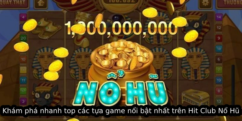 Khám phá nhanh top các tựa game nổi bật nhất trên Hit Club Nổ Hũ